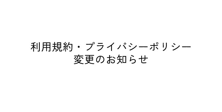 利用規約・プライバシーポリシー変更のお知らせ